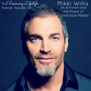 VLP 04 Mikki Willis on Activism and The Power of Conscious Media