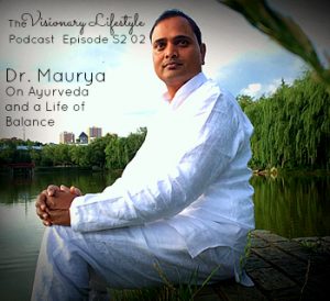VLP S2 02 Dr. Maurya on Ayurveda and a Life of Balance