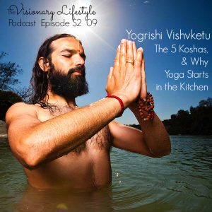 VLP S2 09 Yogrishi Vishvketu: The 5 Koshas, and Why Yoga Starts in the Kitchen