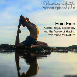 VLP S3 5 Eoin Finn: Karma Yoga, Blissology and the Value of Having Reverence for Nature