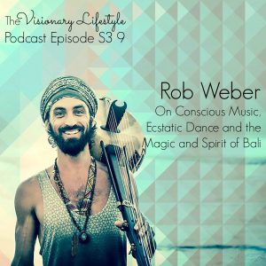 VLP S3 9 Rob Weber on Conscious Music, Ecstatic Dance and the Magic and Spirit of Bali